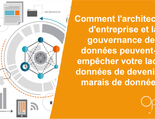 Comment l’architecture d’entreprise et la gouvernance des données peuvent-ils empêcher votre lac de données de devenir un marais de données?